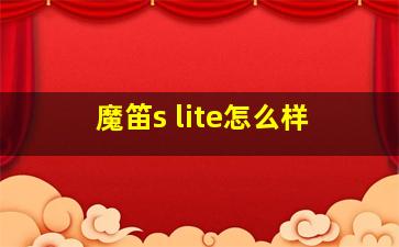 魔笛s lite怎么样